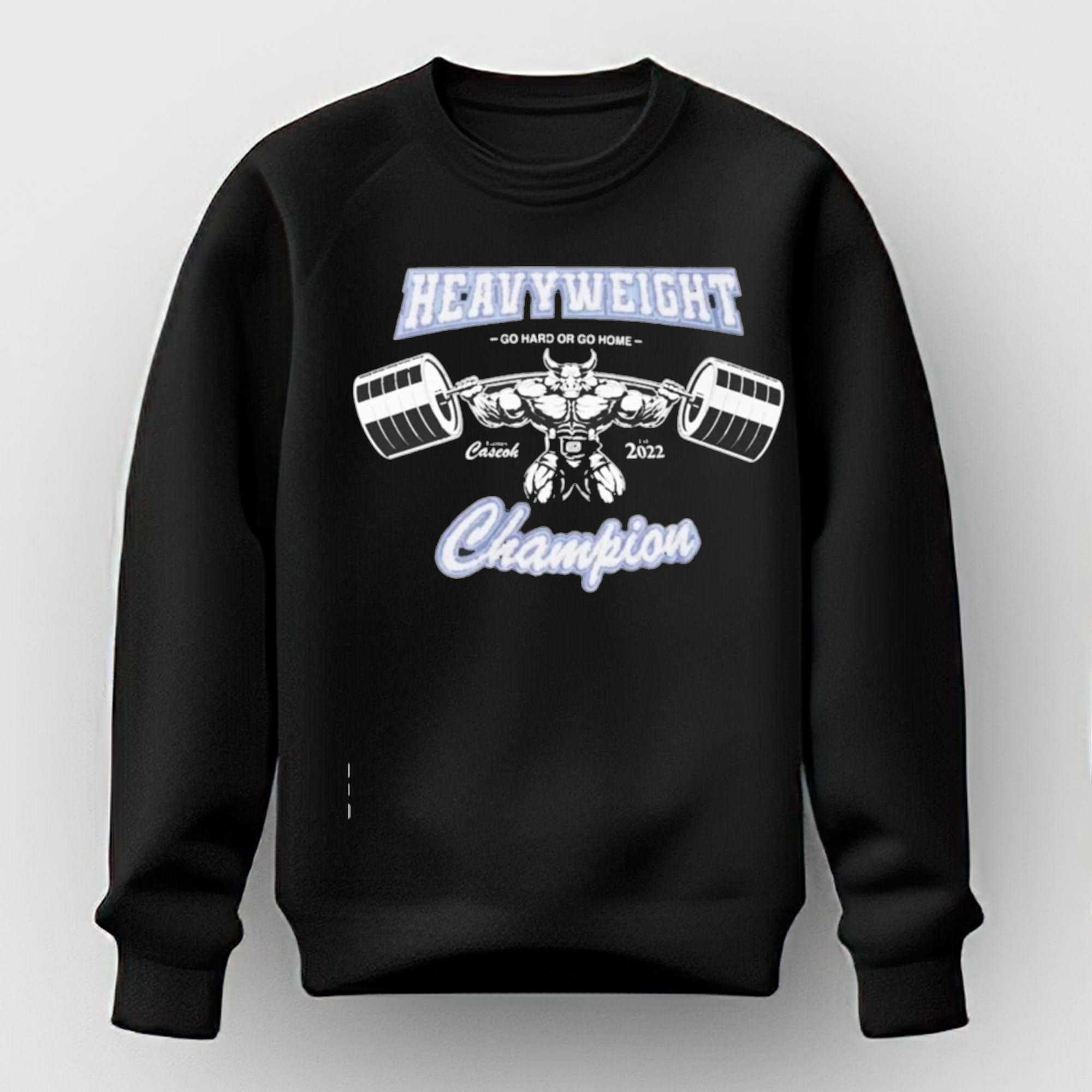 Heavyweight Go Hard Or Go Home Champion 2022 Tee Hoodie Heavyweight Go Hard Or Go Home Champion 2022 Tee Hoodie