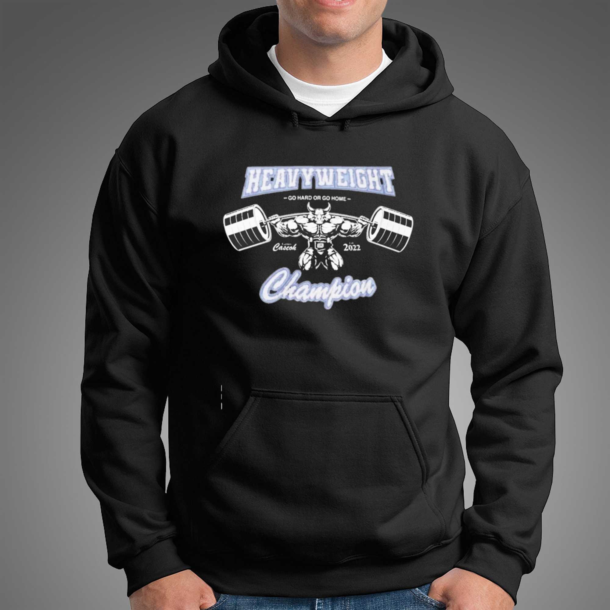 Heavyweight Go Hard Or Go Home Champion 2022 Tee Hoodie Heavyweight Go Hard Or Go Home Champion 2022 Tee Hoodie