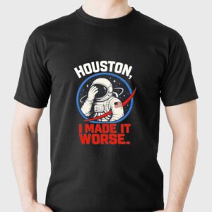 Houston I Made It Worse Facepalm Astronaut Tee Houston I Made It Worse Facepalm Astronaut Tee