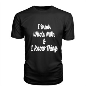 I Drink Whole Milk I Know Things Tee I Drink Whole Milk I Know Things Tee
