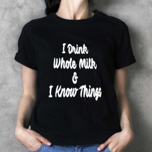 I Drink Whole Milk I Know Things Tee
