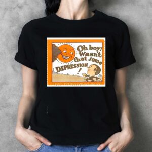 Oh Boy Wasnt That Some Depression Tee