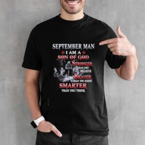 September Man I Am a Son of God Stronger Than You Believe Braver Than You Know Smarter Than You Think Tee