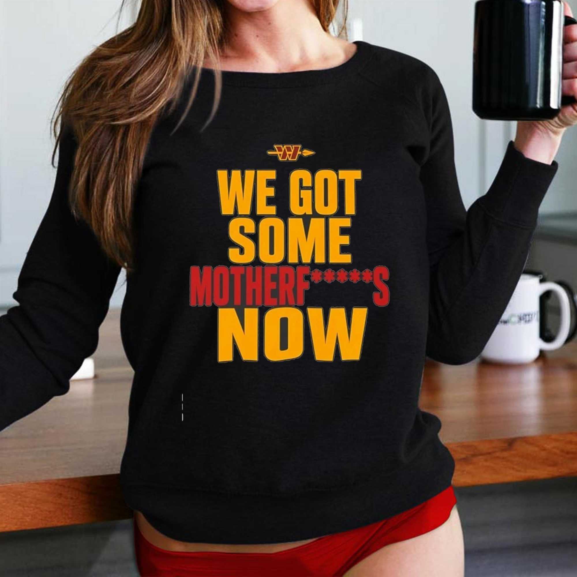 Washington Commanders we got some motherf now shirt Washington Commanders we got some motherf now shirt