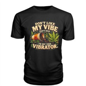 Weed dont like my vibe thats okay Im not your vibrator Tee