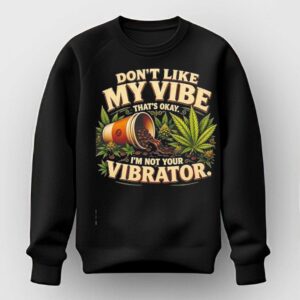 Weed dont like my vibe thats okay Im not your vibrator Tee