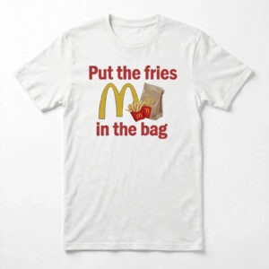McDonalds put the fries in the bag fast food shirt McDonalds put the fries in the bag fast food shirt