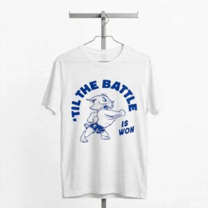 Til The Battle Is Won shirt Til The Battle Is Won shirt